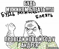 будь мужиком,блеать!!!11 проведи новый год у андрея