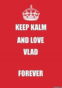 keep kalm and love Vlad forever