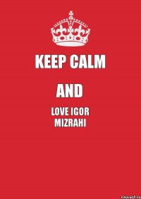 Keep Calm And Love Igor Mizrahi 