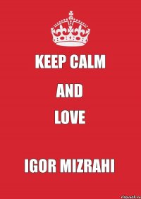 Keep Calm And Love Igor Mizrahi