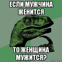 если мужчина женится то женщина мужится?