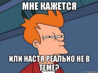 мне кажется или настя реально не в теме?