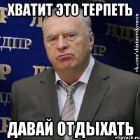 хватит это терпеть давай отдыхать