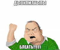 дыокпмлаыпы блеать!!111