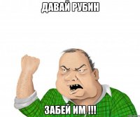 давай рубин забей им !!!