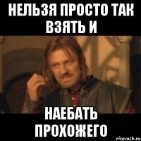 нельзя просто так взять и наебать прохожего