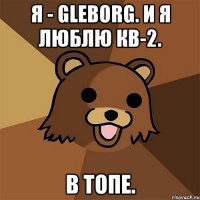 я - gleborg. и я люблю кв-2. в топе.