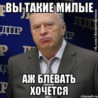 вы такие милые аж блевать хочется