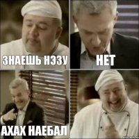 знаешь нэзу нет ахах наебал