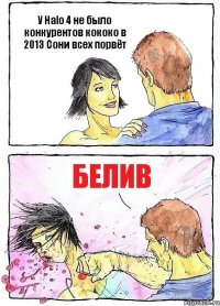 У Halo 4 не было конкурентов кококо в 2013 Сони всех порвёт БЕЛИВ