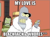 my love is black jack & whores^^