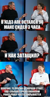 В хедз апе остался 90 макс сидел 3 часа И как затащил? Конечно, 75 против АА хорошо стоят, еще слышал професионалам ранер-ранер часто закрывается