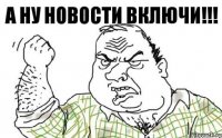 А ну новости включи!!!