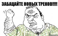 Забацайте новых треков!!!