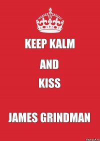 Keep kalm And Kiss James Grindman