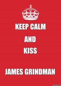 Keep calm And Kiss James Grindman