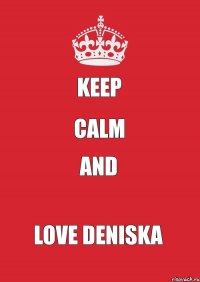 KEEP CALM AND LOVE DENISKA