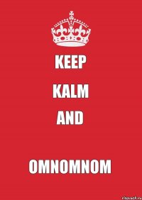 KEEP KALM AND OMNOMNOM