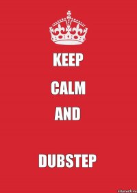 Keep calm and Dubstep