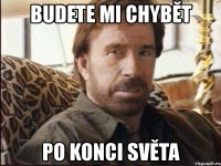 budete mi chybět po konci světa