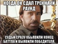 когда он сдал трек на 1й раунд судьи сразу обьявили конец баттла и выявили победителя.