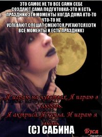 это самое не то все сами себе создают,сама подготовка-это и есть праздник,эти моменты когда дома кто-то что-то не успевают,спешат,смеются,ругаются))эти все моменты и есть праздник) (с) сабина