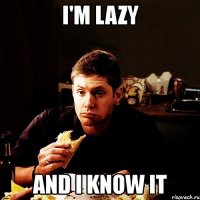 i'm lazy and i know it