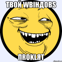 твой wвiндовs пroklят