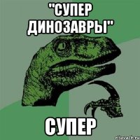 "супер динозавры" супер