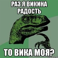 раз я викина радость то вика моя?