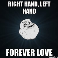 right hand, left hand forever love