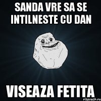 sanda vre sa se intilneste cu dan viseaza fetita