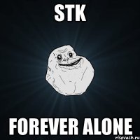 stk forever alone