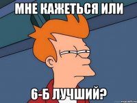 мне кажеться или 6-б лучший?