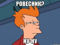 ровесник? ну-ну