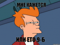 Мне Кажется Или Ето 9-Б