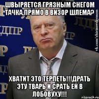 швыряется грязным снегом тачка,прямо в визор шлема? хватит это терпеть!!!драть эту тварь и срать ей в лобовуху!!!