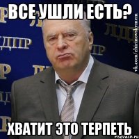 все ушли есть? хватит это терпеть