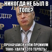 никогда не был в топе? прокачайся купи премиум танк- хватит это терпеть!