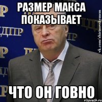 размер макса показывает что он говно