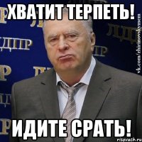 хватит терпеть! идите срать!