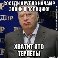 соседи орут по ночам? звони в полицию! хватит это терпеть!