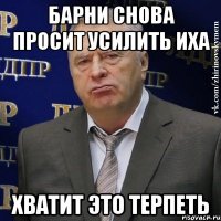 барни снова просит усилить иха хватит это терпеть