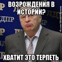 возрождения в истории? хватит это терпеть