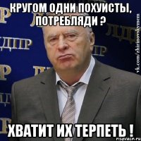 кругом одни похуисты, потребляди ? хватит их терпеть !