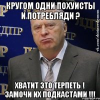 кругом одни похуисты и потребляди ? хватит это терпеть ! замочи их подкастами !!!