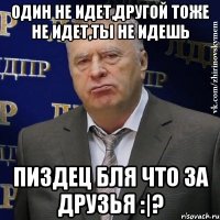 один не идет,другой тоже не идет,ты не идешь пиздец бля что за друзья :|?