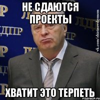 не сдаются проекты хватит это терпеть