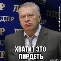  хватит это пирдеть