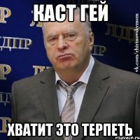 каст гей хватит это терпеть